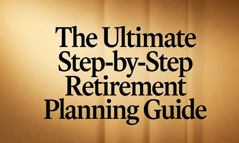 The Ultimate Step-by-Step Retirement Planning Guide